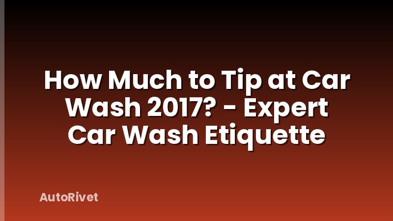 How Much to Tip at Car Wash 2017? - Expert Car Wash Etiquette