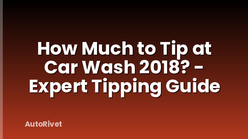 How Much to Tip at Car Wash 2018? - Expert Tipping Guide