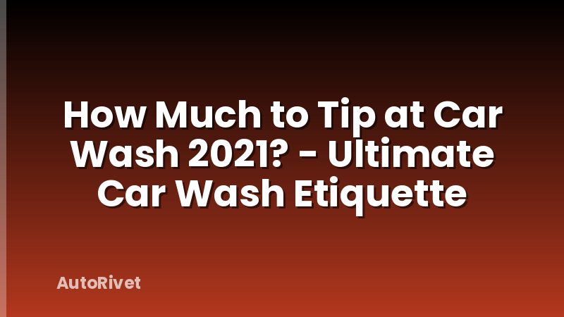 How Much to Tip at Car Wash 2021? - Ultimate Car Wash Etiquette