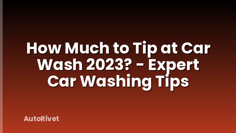 How Much to Tip at Car Wash 2023? - Expert Car Washing Tips