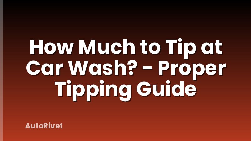How Much to Tip at Car Wash? - Proper Tipping Guide