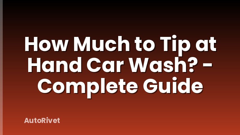 How Much to Tip at Hand Car Wash? - Complete Guide