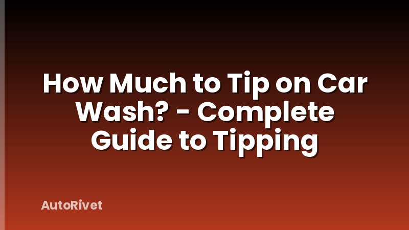 How Much to Tip on Car Wash? - Complete Guide to Tipping