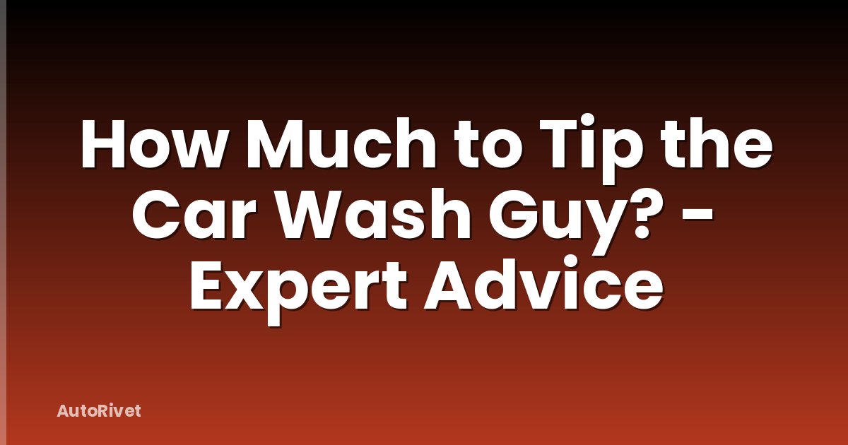 How Much to Tip the Car Wash Guy? - Expert Advice
