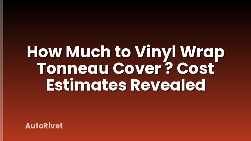 How Much to Vinyl Wrap Tonneau Cover ? Cost Estimates Revealed