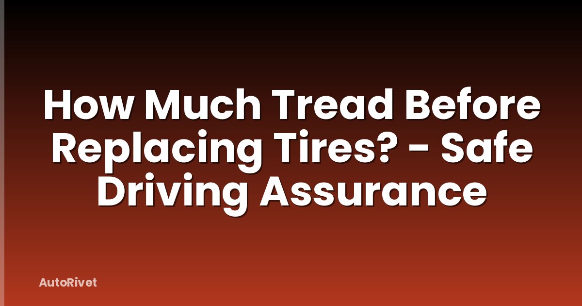 How Much Tread Before Replacing Tires? - Safe Driving Assurance