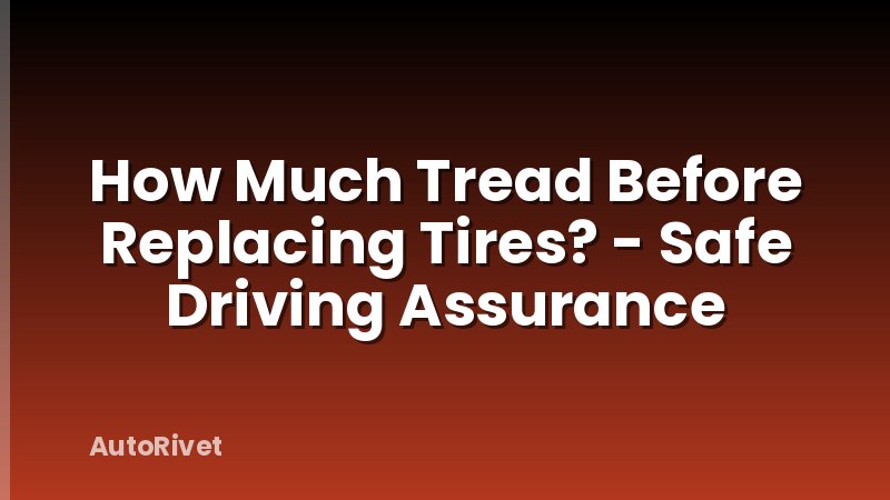 How Much Tread Before Replacing Tires? - Safe Driving Assurance