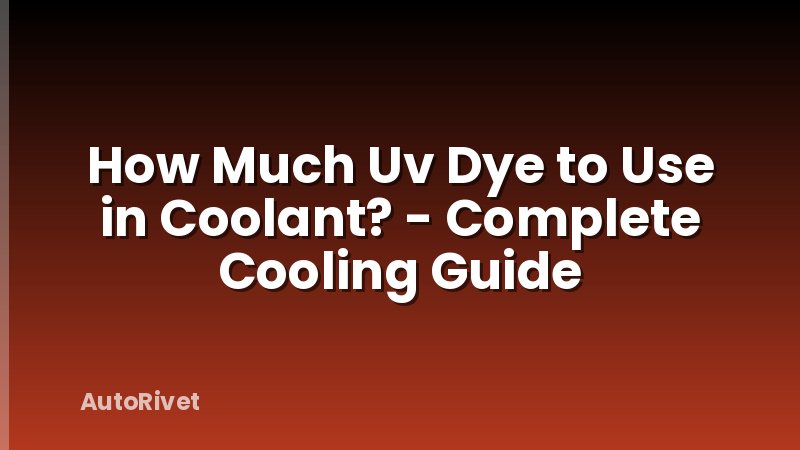 How Much Uv Dye to Use in Coolant? - Complete Cooling Guide