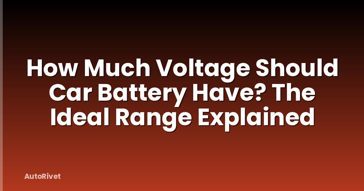 How Much Voltage Should Car Battery Have? The Ideal Range Explained