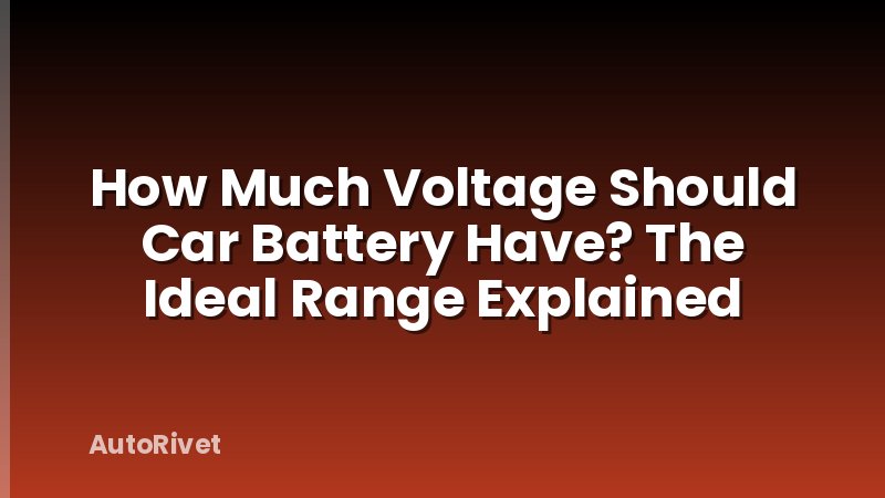 How Much Voltage Should Car Battery Have? The Ideal Range Explained