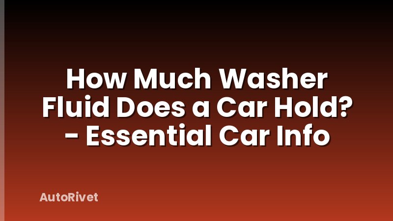 How Much Washer Fluid Does a Car Hold? - Essential Car Info