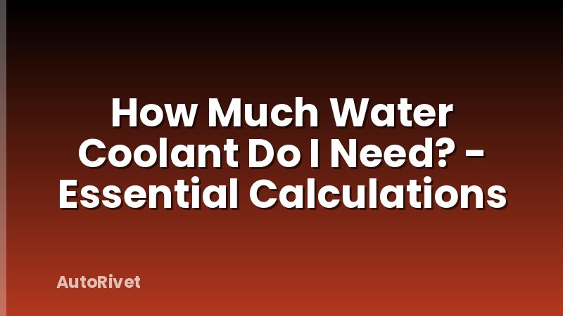 How Much Water Coolant Do I Need? - Essential Calculations