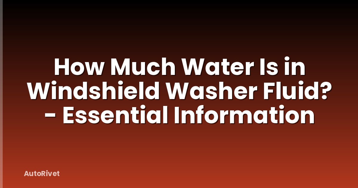 How Much Water Is in Windshield Washer Fluid? - Essential Information