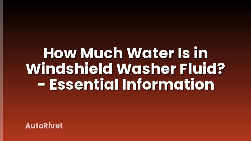 How Much Water Is in Windshield Washer Fluid? - Essential Information