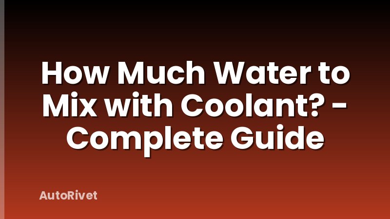 How Much Water to Mix with Coolant? - Complete Guide