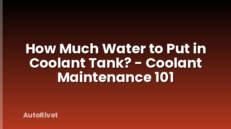 How Much Water to Put in Coolant Tank? - Coolant Maintenance 101