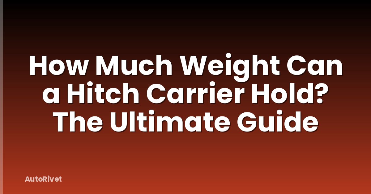 How Much Weight Can a Hitch Carrier Hold? The Ultimate Guide