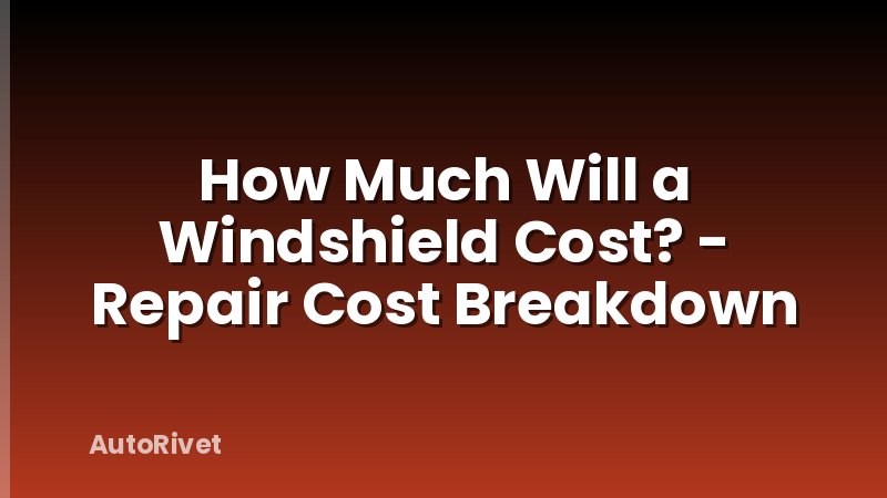 How Much Will a Windshield Cost? - Repair Cost Breakdown