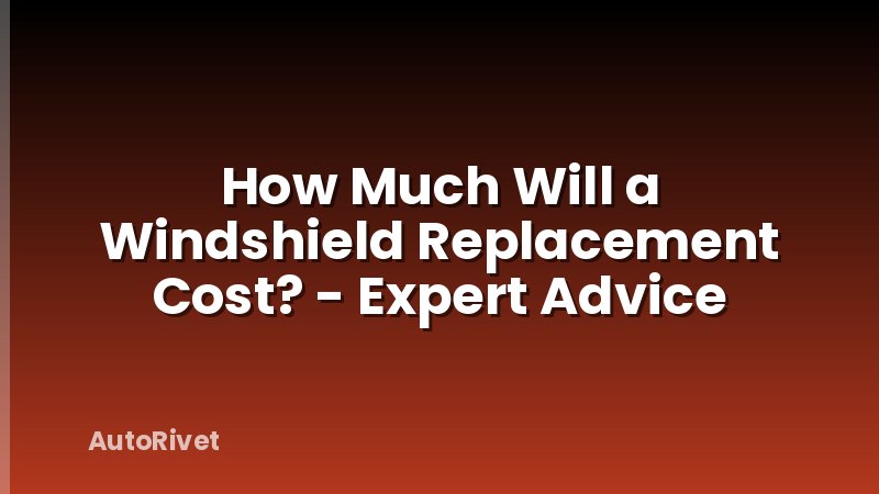 How Much Will a Windshield Replacement Cost? - Expert Advice