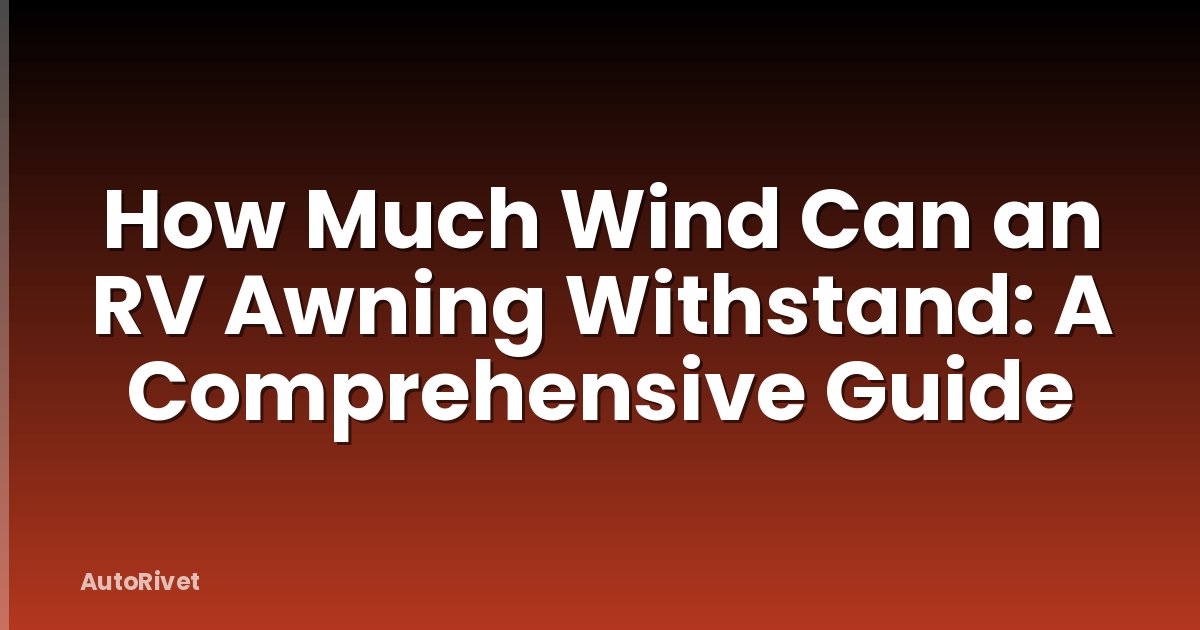 How Much Wind Can an RV Awning Withstand: A Comprehensive Guide