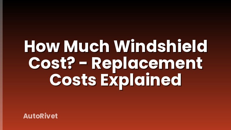 How Much Windshield Cost? - Replacement Costs Explained