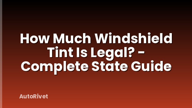 How Much Windshield Tint Is Legal? - Complete State Guide