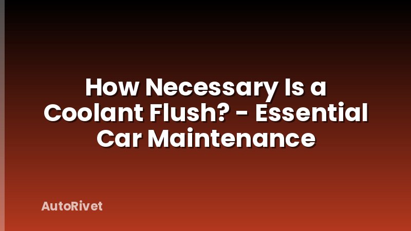 How Necessary Is a Coolant Flush? - Essential Car Maintenance