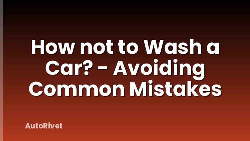 How not to Wash a Car? - Avoiding Common Mistakes