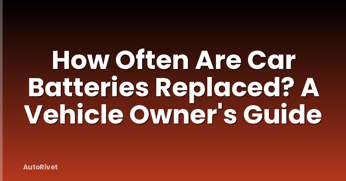 How Often Are Car Batteries Replaced? A Vehicle Owner's Guide