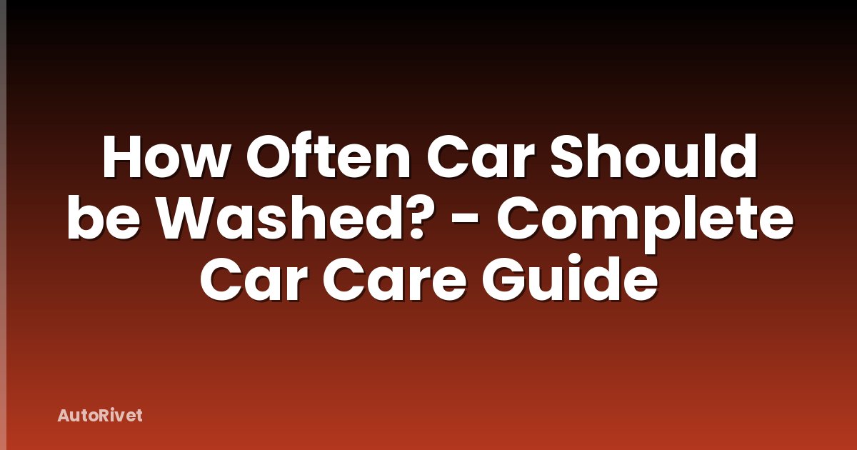 How Often Car Should be Washed? - Complete Car Care Guide