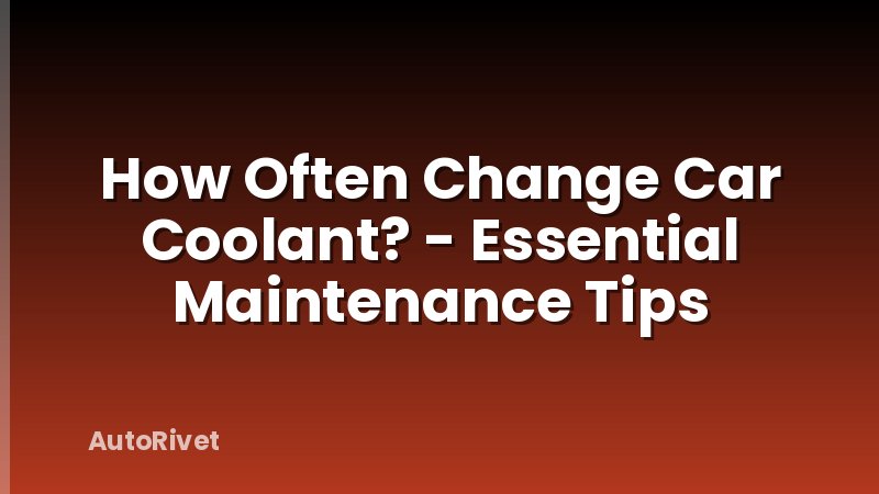How Often Change Car Coolant? - Essential Maintenance Tips