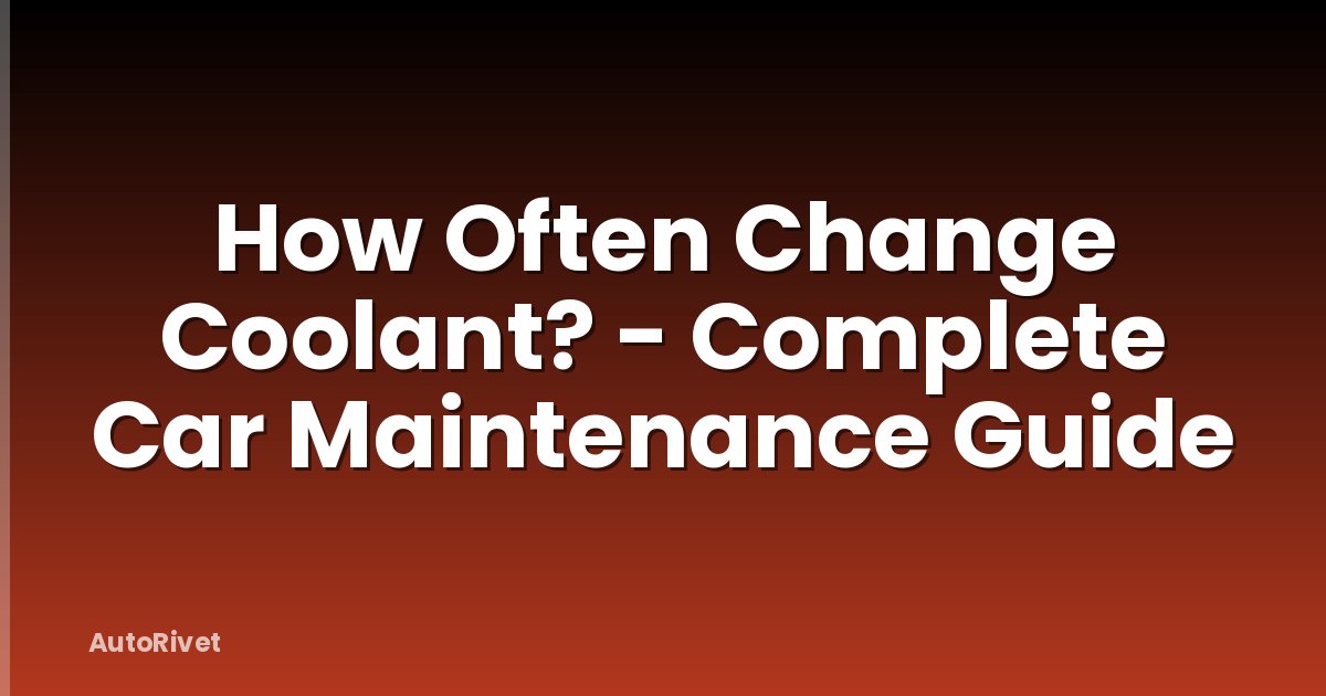 How Often Change Coolant? - Complete Car Maintenance Guide