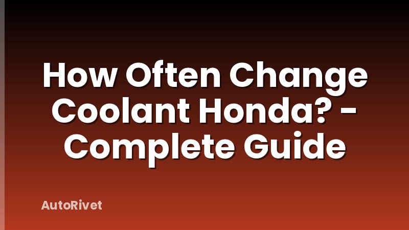 How Often Change Coolant Honda? - Complete Guide
