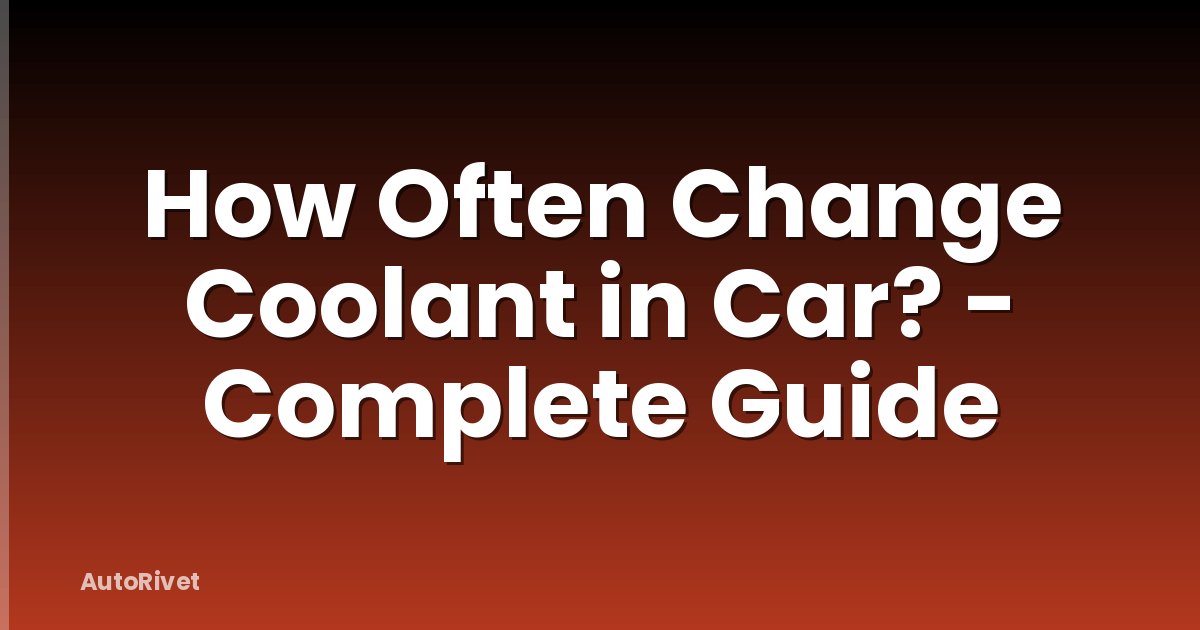 How Often Change Coolant in Car? - Complete Guide