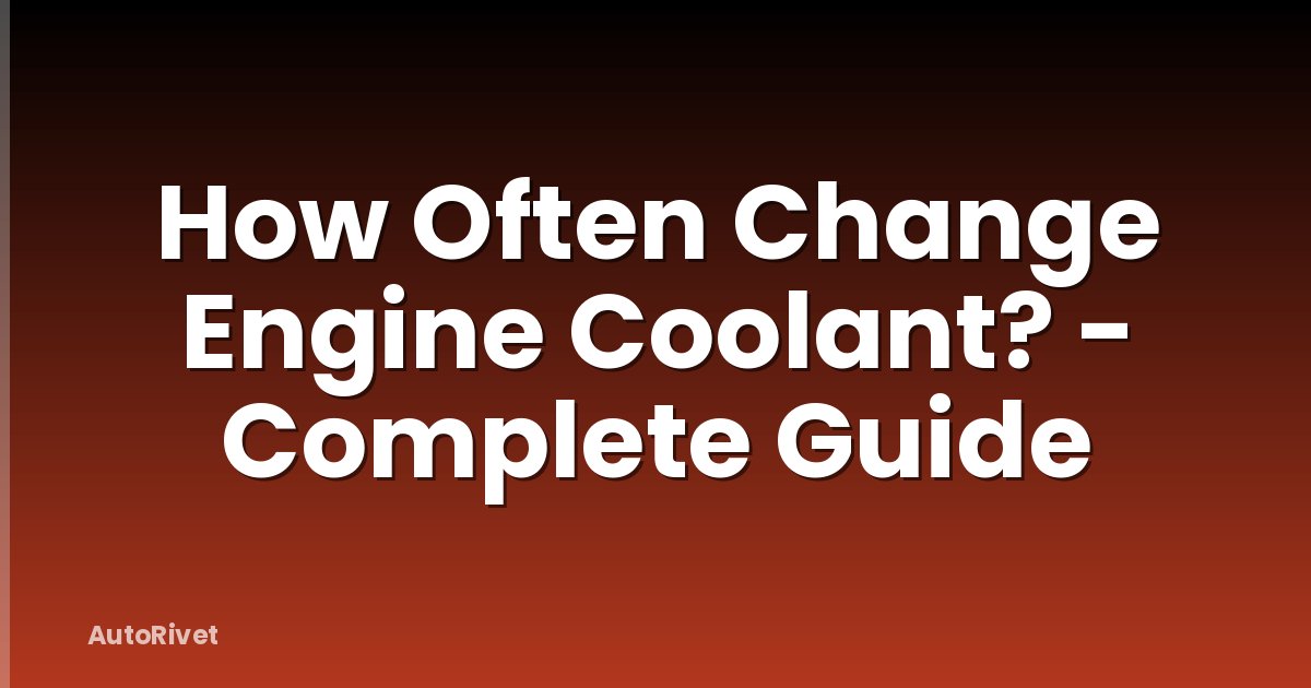 How Often Change Engine Coolant? - Complete Guide