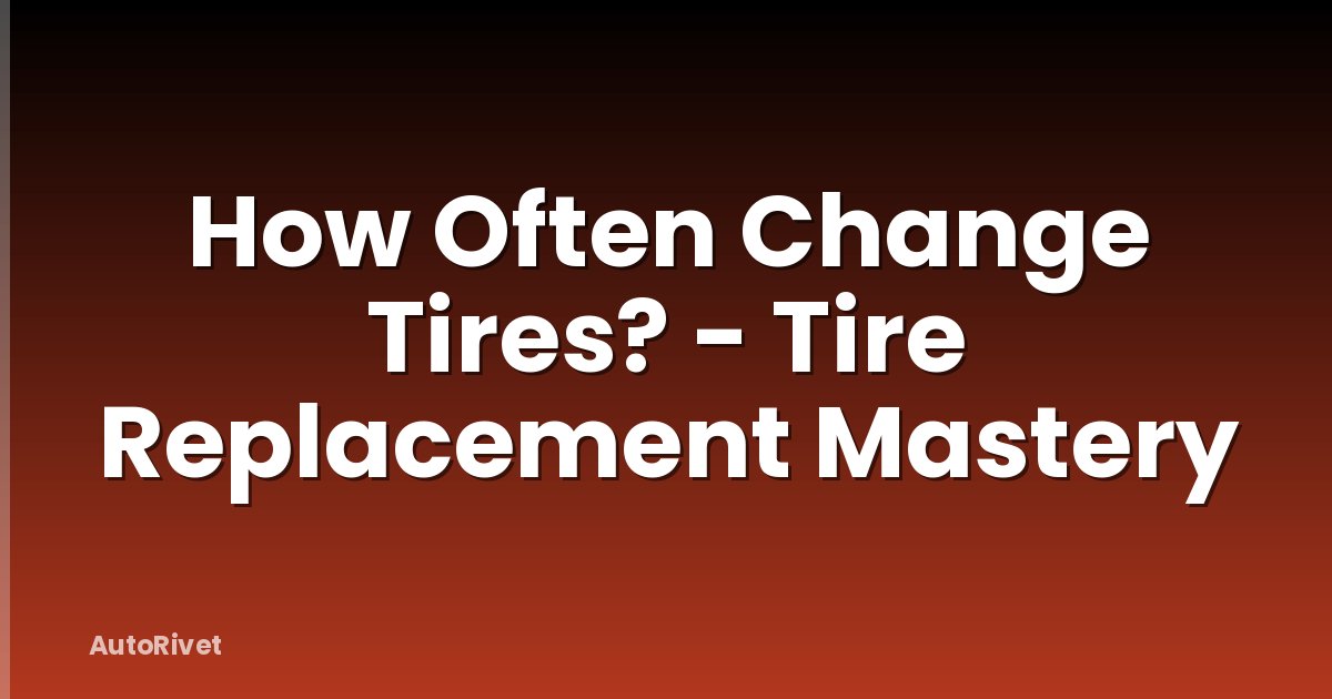 How Often Change Tires? - Tire Replacement Mastery