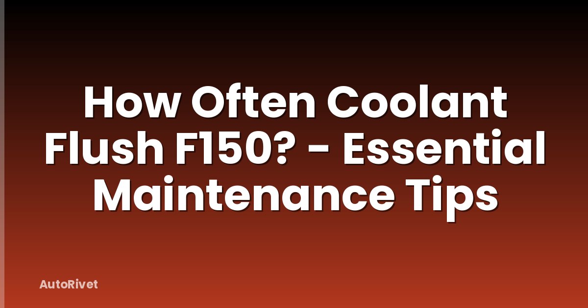 How Often Coolant Flush F150? - Essential Maintenance Tips