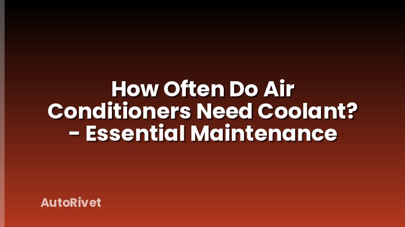How Often Do Air Conditioners Need Coolant? - Essential Maintenance