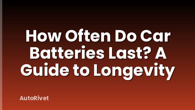 How Often Do Car Batteries Last? A Guide to Longevity