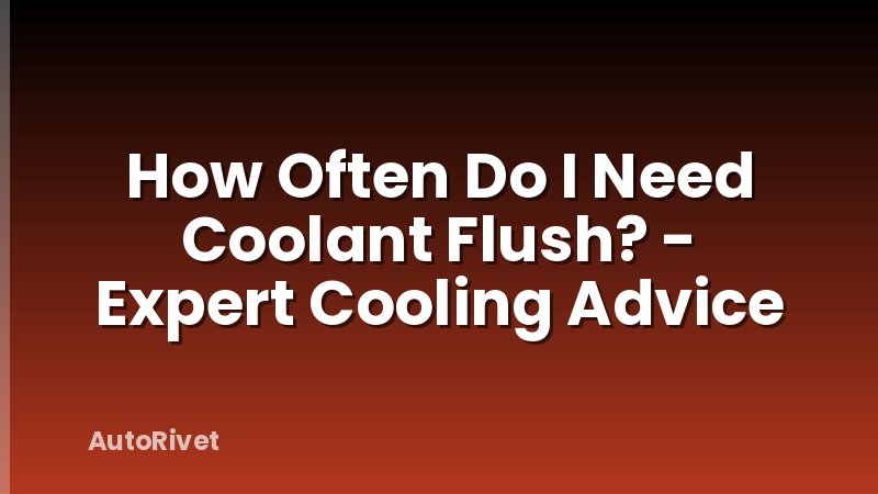 How Often Do I Need Coolant Flush? - Expert Cooling Advice