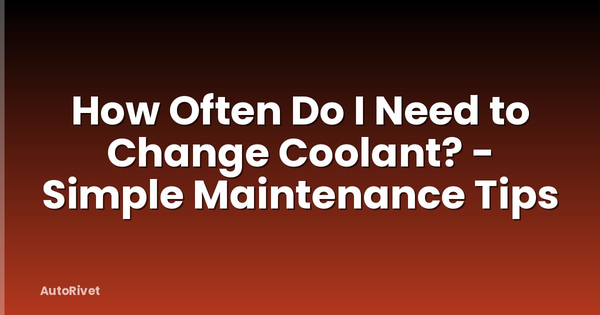 How Often Do I Need to Change Coolant? - Simple Maintenance Tips