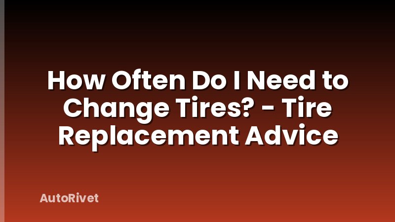 How Often Do I Need to Change Tires? - Tire Replacement Advice