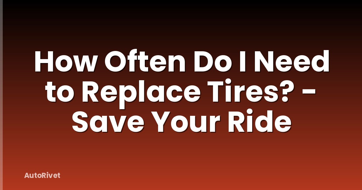 How Often Do I Need to Replace Tires? - Save Your Ride