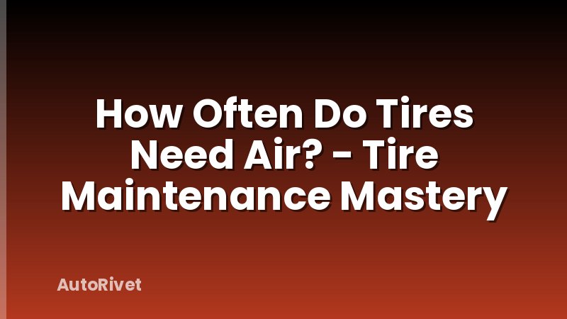 How Often Do Tires Need Air? - Tire Maintenance Mastery