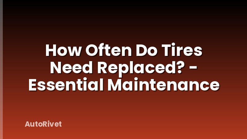 How Often Do Tires Need Replaced? - Essential Maintenance