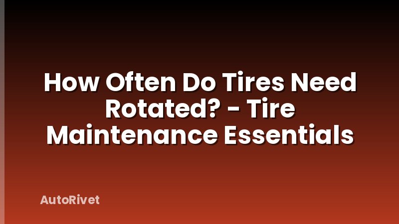 How Often Do Tires Need Rotated? - Tire Maintenance Essentials