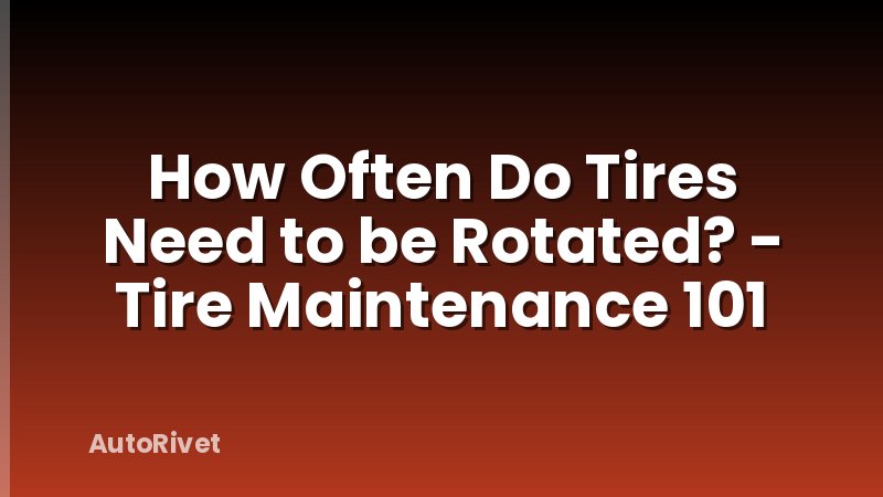 How Often Do Tires Need to be Rotated? - Tire Maintenance 101