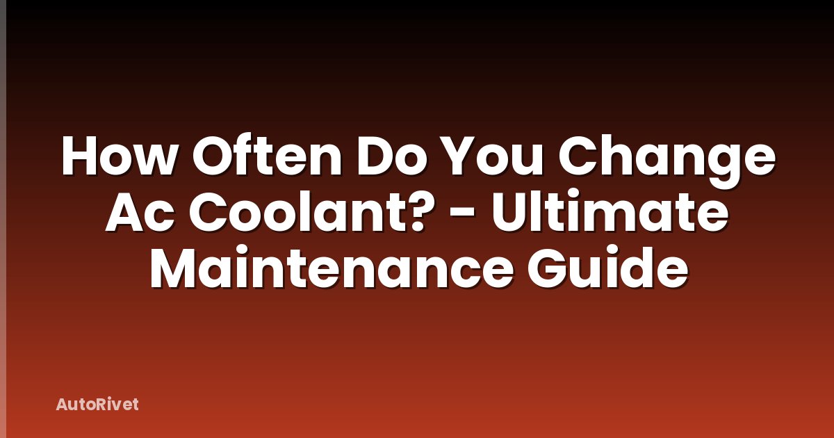 How Often Do You Change Ac Coolant? - Ultimate Maintenance Guide