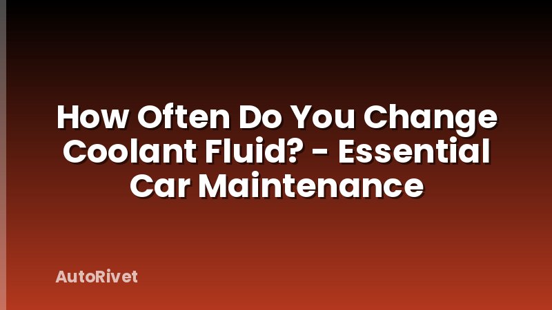 How Often Do You Change Coolant Fluid? - Essential Car Maintenance
