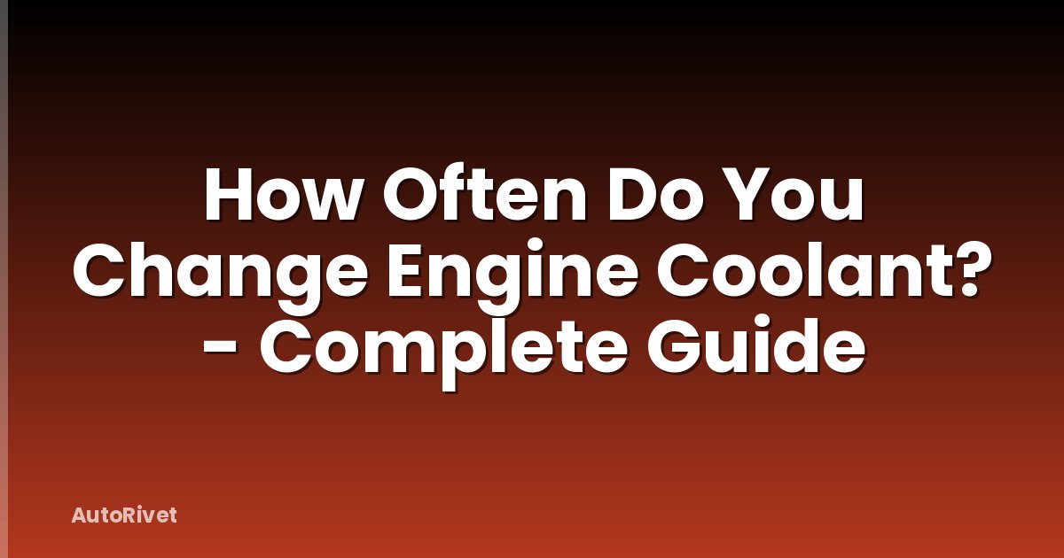 How Often Do You Change Engine Coolant? - Complete Guide